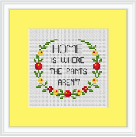 Home Is Where The Pants Aren't Cross Stitch Kit.