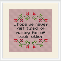 I Hope We Never Get Tired Of Making Fun Of Each Other Cross Stitch Kit.