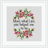 Mom What I Am You Helped Me To Be Cross Stitch Kit