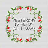 Yesterday Is Heavy Put It Down Cross Stitch Kit.