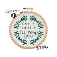 You're Weird I'll Keep You Cross Stitch Kit