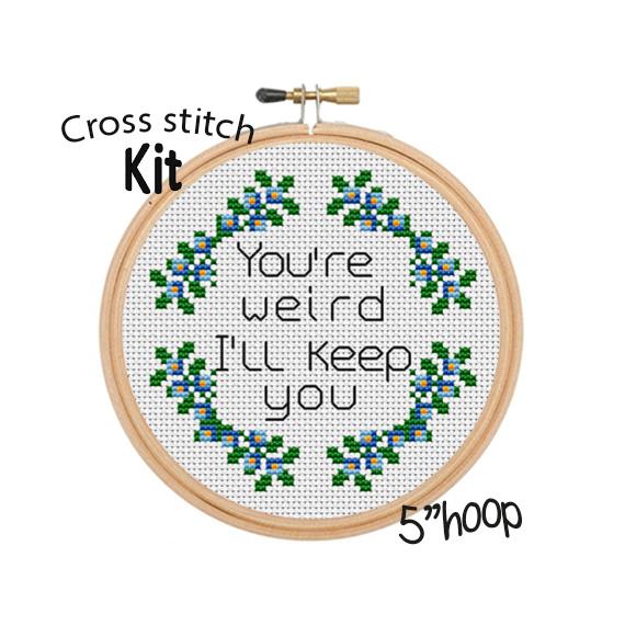 You're Weird I'll Keep You Cross Stitch Kit